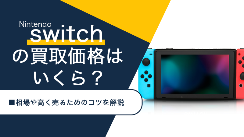 Nintendo Switchの買取価格はいくら？相場や高く売るためのコツを解説