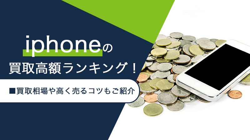 iPhoneの買取高額ランキング！買取相場や高く売るコツもご紹介